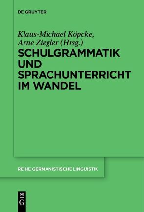 Schulgrammatik und Sprachunterricht im Wandel von Köpcke,  Klaus-Michael, Ziegler,  Arne