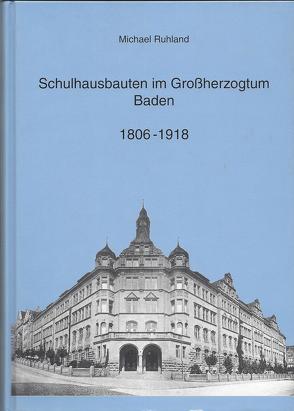 Schulhausbauten im Grossherzogtum Baden 1806-1918 von Ruhland,  Michael