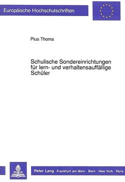 Schulische Sondereinrichtungen für lern- und verhaltensauffällige Schüler von Thoma,  Pius