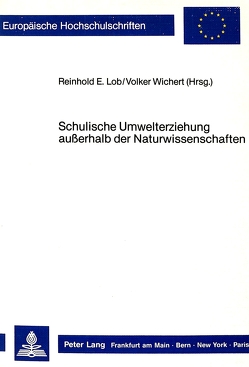 Schulische Umwelterziehung ausserhalb der Naturwissenschaften von Lob,  Reinhold E., Wichert,  Volker