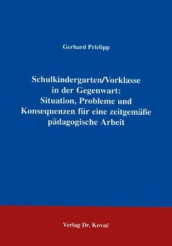 Schulkindergarten /Vorklasse in der Gegenwart: Situation, Probleme und Konsequenzen für eine zeitgemässe pädagogische Arbeit von Prielipp,  Gerhard