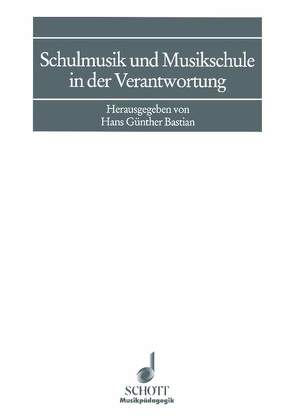 Schulmusik und Musikschule in der Verantwortung von Bastian,  Hans Günther