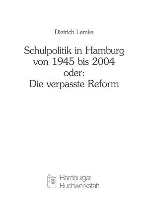 Schulpolitik in Hamburg von 1945 bis 2004 oder: Die verpasste Reform von Lemke,  Dietrich, Schulz,  Rainer, Seyd,  Wolfgang