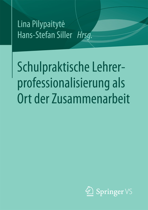 Schulpraktische Lehrerprofessionalisierung als Ort der Zusammenarbeit von Pilypaitytė,  Lina, Siller,  Hans-Stefan