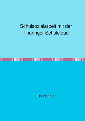 Schulsozialarbeit mit der Thüringer Schulcloud von Krug,  Ronny