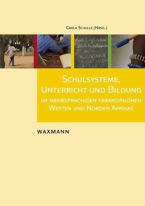 Schulsysteme, Unterricht und Bildung im mehrsprachigen frankophonen Westen und Norden Afrikas von Schelle,  Carla