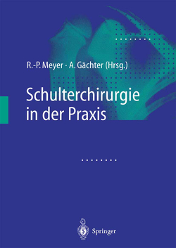 Schulterchirurgie in der Praxis von Gächter,  A., Meyer,  R.-P.