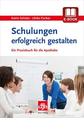 Schulungen erfolgreich gestalten von Fischer,  Ulrike, Schüler,  Katrin