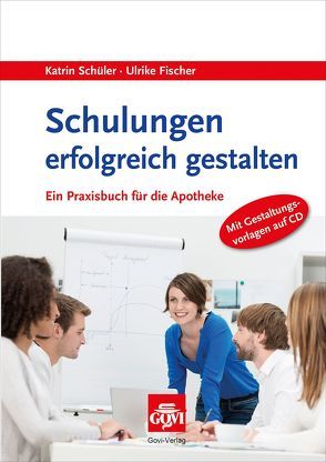 Schulungen erfolgreich gestalten von Fischer,  Ulrike, Schüler,  Katrin