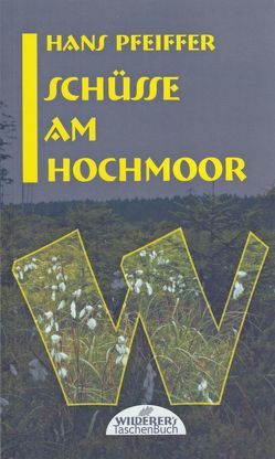 Schüsse am Hochmoor von Pfeiffer,  Hans