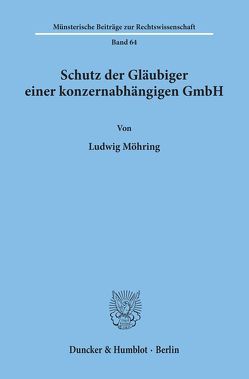 Schutz der Gläubiger einer konzernabhängigen GmbH. von Möhring,  Ludwig