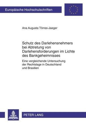 Schutz des Darlehensnehmers bei Abtretung von Darlehensforderungen im Lichte des Bankgeheimnisses von Tôrres-Jaeger,  Ana Augusta