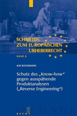 Schutz des „Know-how“ gegen ausspähende Produktanalysen („Reverse Engineering“) von Kochmann,  Kai