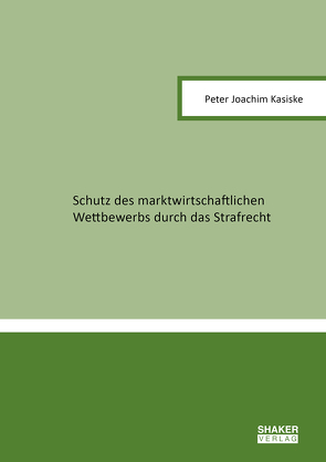 Schutz des marktwirtschaftlichen Wettbewerbs durch das Strafrecht von Kasiske,  Peter Joachim