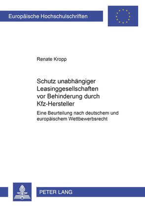 Schutz unabhängiger Leasinggesellschaften vor Behinderungen durch Kfz-Hersteller von Kropp,  Renate