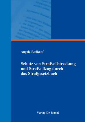 Schutz von Strafvollstreckung und Strafvollzug durch das Strafgesetzbuch von Roßkopf,  Angela