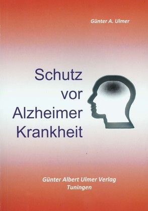 Schutz vor Alzheimer Krankheit von Ulmer,  Günter A.