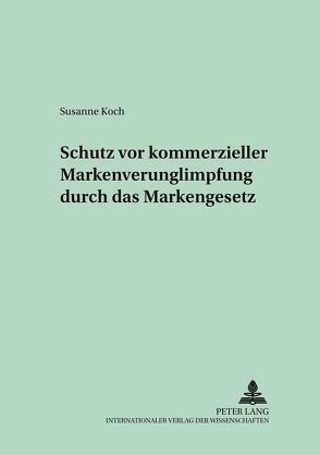 Schutz vor kommerzieller Markenverunglimpfung durch das Markengesetz von Koch,  Susanne