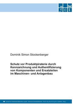 Schutz vor Produktpiraterie durch Kennzeichnung und Authentifizierung von Komponenten und Ersatzteilen im Maschinen- und Anlagenbau von Stockenberger,  Dominik Simon