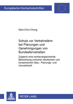 Schutz vor Verkehrslärm bei Planungen und Genehmigungen von Bundesfernstraßen von Nam-Chul Chung