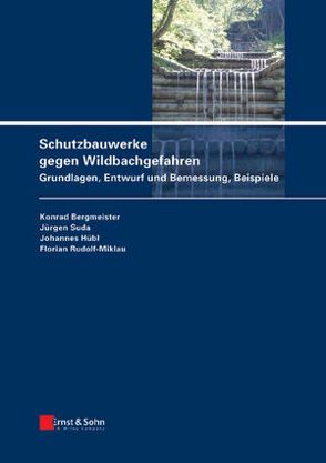 Schutzbauten gegen alpine Naturgefahren / Schutzbauwerke gegen Wildbachgefahren von Bergmeister,  Konrad, Hübl,  Johannes, Rudolf-Miklau,  Florian, Suda,  Jürgen