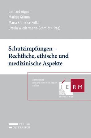 Schutzimpfungen – Rechtliche, ethische und medizinische Aspekte von Aigner,  Gerhard, Grimm,  Markus, Kletecka-Pulker,  Maria, Wiedermann-Schmidt,  Ursula