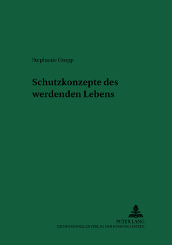 Schutzkonzepte des werdenden Lebens von Gropp,  Stephanie