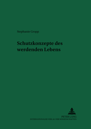 Schutzkonzepte des werdenden Lebens von Gropp,  Stephanie