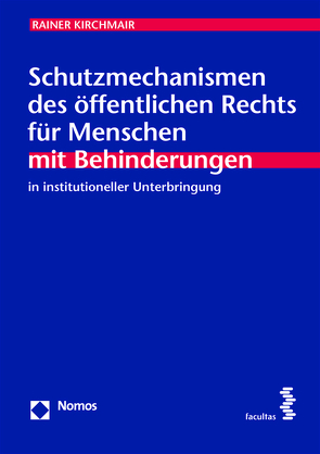 Schutzmechanismen des öffentlichen Rechts für Menschen mit Behinderungen in institutioneller Unterbringung von Kirchmair,  Rainer