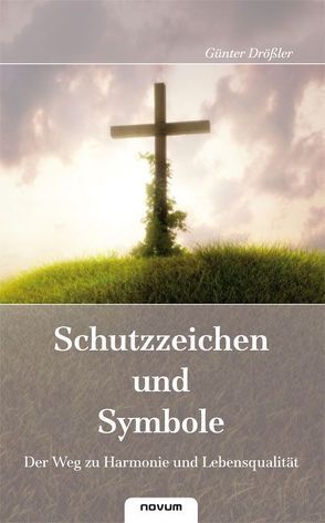 Schutzzeichen und Symbole – Der Weg zu Harmonie und Lebensqualität von Drößler,  Günter