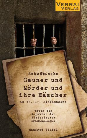 Schwäbische Gauner und Mörder und ihre Häscher im 18./19. Jahrhundert von Teufel,  Manfred