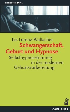 Schwangerschaft, Geburt und Hypnose von Lorenz-Wallacher,  Liz