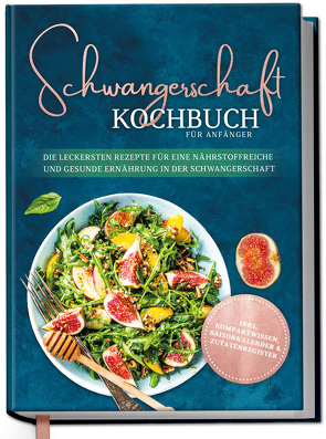 Schwangerschaft Kochbuch für Anfänger: Die leckersten Rezepte für eine nährstoffreiche und gesunde Ernährung in der Schwangerschaft von Schau,  Ann-Kristin