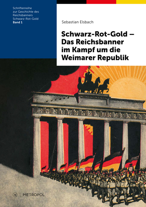 Schwarz-Rot-Gold – Das Reichsbanner im Kampf um die Weimarer Republik von Elsbach,  Sebastian