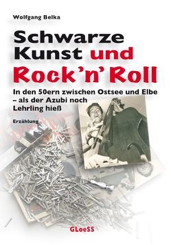 Schwarze Kunst und Rock´n Roll – in den 50ern zwischen Ostsee und Elbe von Belka,  Wolfgang