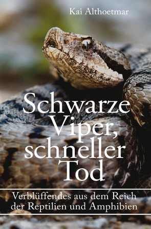 Schwarze Viper, schneller Tod. Verblüffendes aus dem Reich der Reptilien und Amphibien von Althoetmar,  Kai