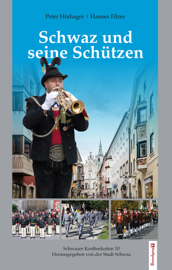 Schwaz und seine Schützen von Filzer,  Johannes, Hörhager,  Peter