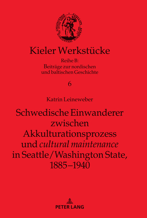 Schwedische Einwanderer zwischen Akkulturationsprozess und „cultural maintenance“ in Seattle/Washington State, 1885−1940 von Leineweber,  Katrin