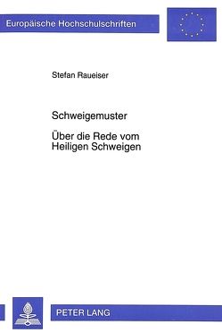 Schweigemuster- Über die Rede vom Heiligen Schweigen von Raueiser,  Stefan