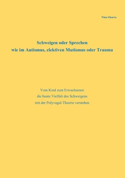 Schweigen oder Sprechen wie im Autismus, elektiven Mutismus oder Trauma von Onawa,  Nina