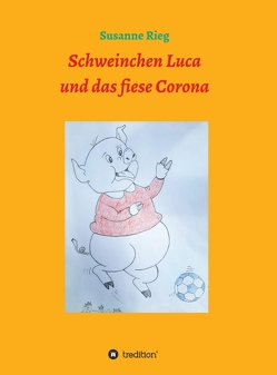 Schweinchen Luca und das fiese Virus Corona von Rieg,  Susanne