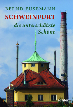 Schweinfurt – die unterschätzte Schöne von Eusemann,  Bernd