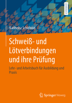 Schweiß- und Lötverbindungen und ihre Prüfung von Schiebold,  Karlheinz