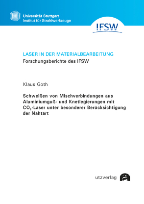 Schweißen von Mischverbindungen aus Aluminiumguß- und Knetlegierungen mit CO2Laser unter besonderer Berücksichtigung der Nahtart von Goth,  Klaus