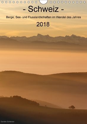 Schweiz – Berge, See- und Flusslandschaften im Wandel des Jahres (Wandkalender 2018 DIN A4 hoch) von Schaenzer,  Sandra