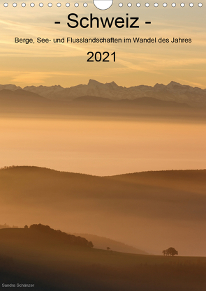 Schweiz – Berge, See- und Flusslandschaften im Wandel des Jahres (Wandkalender 2021 DIN A4 hoch) von Schaenzer,  Sandra