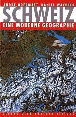 Schweiz – eine moderne Geographie von Odermatt,  André, Wächter,  Daniel