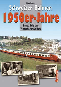 Schweizer Bahnen – 1950er-Jahre von Bernet,  Ralph