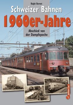 Schweizer Bahnen – 1960er-Jahre von Bernet,  Ralph