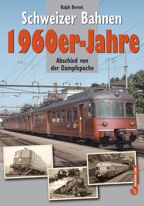 Schweizer Bahnen – 1960er-Jahre von Bernet,  Ralph